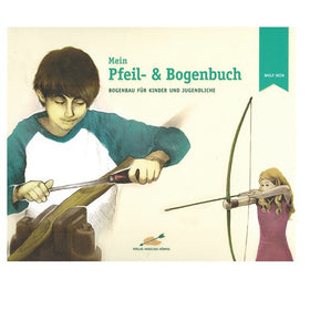Mein Pfeil- & Bogenbuch, Bogenbau für Kinder & Jugendliche